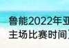 鲁能2022年亚冠比赛时间（鲁能泰山主场比赛时间）