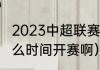 2023中超联赛什么时候开赛（中超什么时间开赛啊）