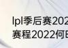 lpl季后赛2022赛程规则（lpl春季赛赛程2022何时开始）