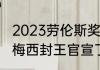 2023劳伦斯奖获得者对梅西的评价（梅西封王官宣了吗）