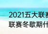 2021五大联赛是哪五大（2021五大联赛冬歇期什么时候开始）