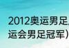 2012奥运男足所有比赛结果（21年奥运会男足冠军）