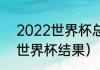 2022世界杯总决赛具体时间（22年世界杯结果）