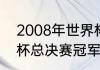 2008年世界杯决赛冠军（2008世界杯总决赛冠军）