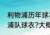 利物浦历年球衣顺序（哪里有卖利物浦队球衣?大概是多少钱）