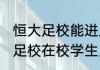 恒大足校能进入青年队吗（2021恒大足校在校学生人数）