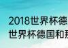 2018世界杯德国队每场比分（俄罗斯世界杯德国和那些国家踢过）