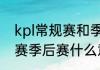 kpl常规赛和季后赛的区别（kpl秋季赛季后赛什么意思）