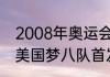 2008年奥运会梦8队的成员有些谁（美国梦八队首发阵容是什么）