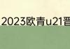 2023欧青u21晋级规则（欧青赛赛制）