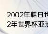 2002年韩日世界杯32强完全名单（02年世界杯亚洲出线球队）