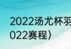 2022汤尤杯羽毛球直播（世界羽联2022赛程）