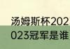 汤姆斯杯2023举办时间（汤姆斯杯2023冠军是谁）