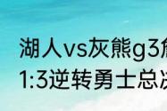 湖人vs灰熊g3詹姆斯拿多少分（湖人1:3逆转勇士总决赛是哪年）