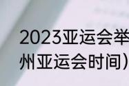 2023亚运会举办多长时间（23年杭州亚运会时间）