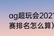 ag超玩会2021春季赛赛程（lpl季后赛排名怎么算）