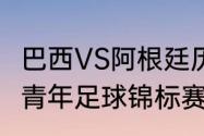 巴西VS阿根廷历史交锋（1997年世界青年足球锦标赛阿根廷对巴西）