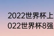 2022世界杯上下半区怎么划分的（2022世界杯8强怎么分组）