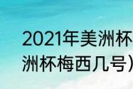 2021年美洲杯阿根廷赛程（2021美洲杯梅西几号）