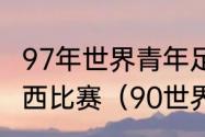 97年世界青年足球锦标赛阿根廷对巴西比赛（90世界杯阿根廷对巴西阵容）