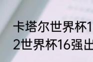 卡塔尔世界杯16强是怎么分组（2022世界杯16强出线后怎么分组）