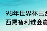 98年世界杯巴西vs智利出场阵容（巴西踢智利谁会赢）