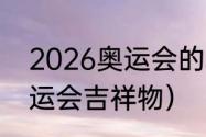 2026奥运会的项目（2026意大利奥运会吉祥物）