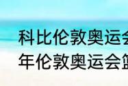 科比伦敦奥运会决赛得了多少分（12年伦敦奥运会篮球决赛数据）