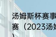 汤姆斯杯赛事”是指哪项体育运动的比赛（2023汤姆斯杯与尤伯杯举办时间）