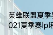 英雄联盟夏季赛2021战队积分榜（2021夏季赛lpl积分榜）