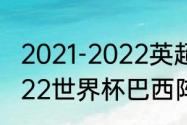 2021-2022英超射手榜最终排名（2022世界杯巴西阵容）