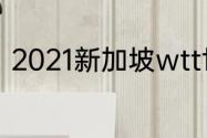 2021新加坡wtt世界杯的中国运动员