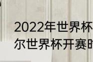 2022年世界杯开赛时间（2022卡塔尔世界杯开赛时间）