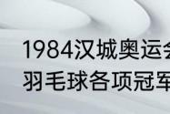 1984汉城奥运会金牌榜（东京奥运会羽毛球各项冠军亚军）