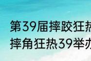 第39届摔跤狂热大赛3号和2号赛程（摔角狂热39举办时间）