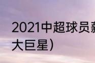 2021中超球员薪资排行前十（中超十大巨星）