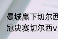 曼城赢下切尔西就能夺冠吗（2021欧冠决赛切尔西vs曼城）