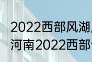 2022西部风湖库拉力赛总决赛时间（河南2022西部计划总共多少名额）