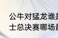 公牛对猛龙谁是主场（19年猛龙对勇士总决赛哪场最激烈）