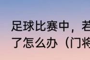 足球比赛中，若守门员被红牌罚下场了怎么办（门将被红牌罚下谁来守门）