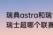 瑞典astra和瑞士iti哪个好（瑞典超与瑞士超哪个联赛水平高些）