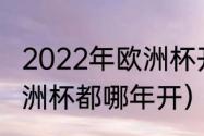 2022年欧洲杯开赛时间（世界杯和欧洲杯都哪年开）