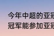 今年中超的亚冠名额是几个（足协杯冠军能参加亚冠吗）