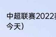 中超联赛2022赛程（中超比赛时间表今天）