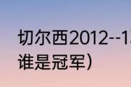 切尔西2012--13赛季阵容（12年欧冠谁是冠军）