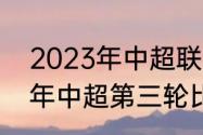 2023年中超联赛赛程表介绍（2023年中超第三轮比赛时间）