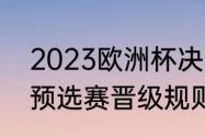 2023欧洲杯决赛时间（2023欧洲杯预选赛晋级规则）