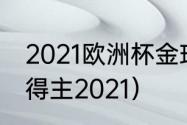 2021欧洲杯金球得主（欧洲金靴历届得主2021）