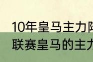 10年皇马主力阵容（求11-12赛季西甲联赛皇马的主力阵容）