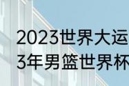 2023世界大运会男篮比赛时间（2023年男篮世界杯决赛时间）